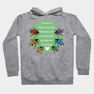 I Want to Kiss Every Bug but They Are So Small and my Lips are so Strong Hoodie